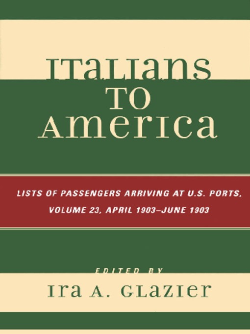 Title details for Italians to America, Volume 23 April 1903 - June 1903 by Ira A. Glazier - Available